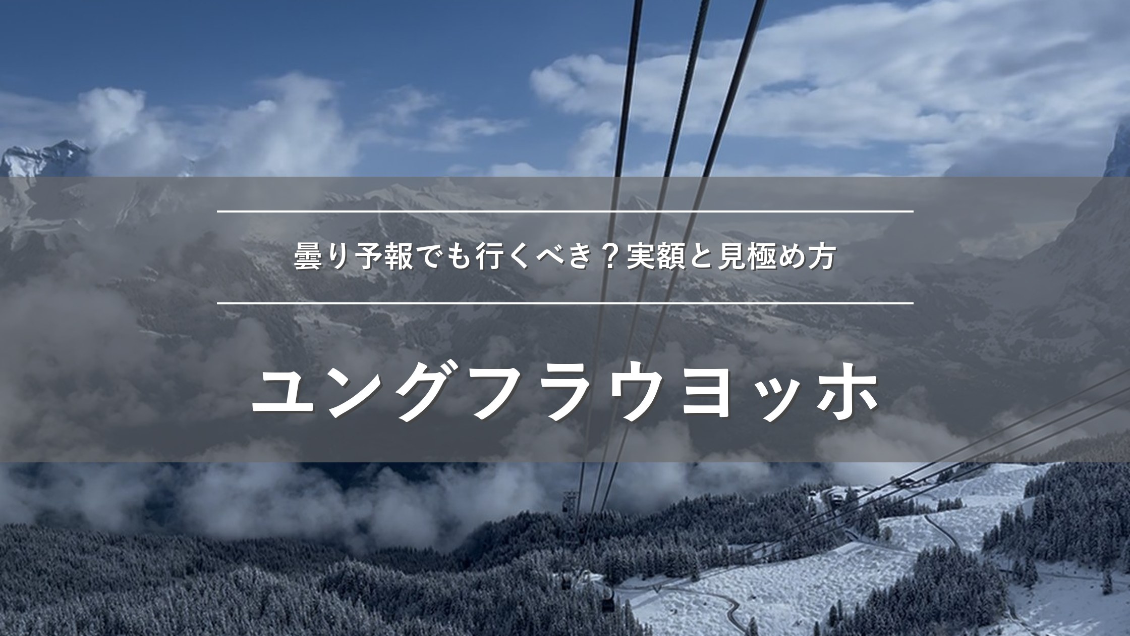 ユングフラウヨッホは曇り予報でも行くべき？実額と見極め方